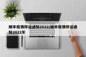 顺丰疫情停运通知2022/顺丰疫情停运通知2022年