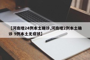 【河南增24例本土确诊,河南增2例本土确诊 9例本土无症状】