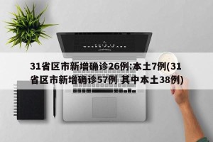 31省区市新增确诊26例:本土7例(31省区市新增确诊57例 其中本土38例)