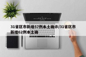 31省区市新增57例本土确诊/31省区市新增62例本土确