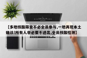 【多地核酸筛查不必全员参与,一地再现本土确诊!所有人非必要不进出,全员核酸检测】