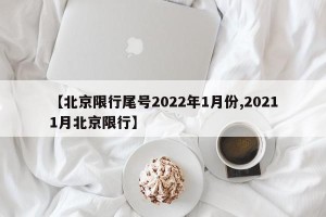 【北京限行尾号2022年1月份,20211月北京限行】
