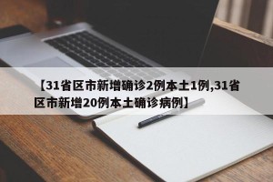 【31省区市新增确诊2例本土1例,31省区市新增20例本土确诊病例】