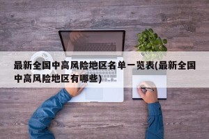 最新全国中高风险地区名单一览表(最新全国中高风险地区有哪些)