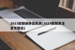 2023放假调休日历表(2023假期表法定节假日)