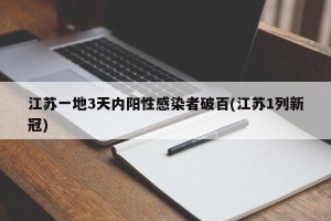 江苏一地3天内阳性感染者破百(江苏1列新冠)