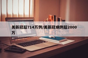 美新冠超714万例/美新冠病例超2000万