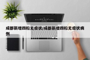 成都新增四粒无症状/成都新增四粒无症状病例