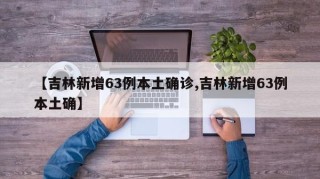 【吉林新增63例本土确诊,吉林新增63例本土确】
