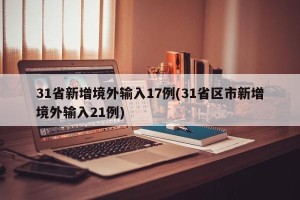 31省新增境外输入17例(31省区市新增境外输入21例)
