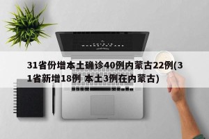 31省份增本土确诊40例内蒙古22例(31省新增18例 本土3例在内蒙古)