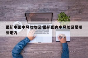 最新中国中风险地区/最新国内中风险区是哪些地方