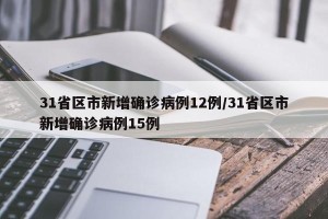 31省区市新增确诊病例12例/31省区市新增确诊病例15例