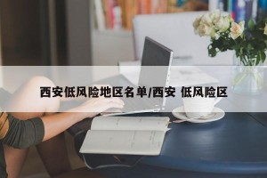 西安低风险地区名单/西安 低风险区