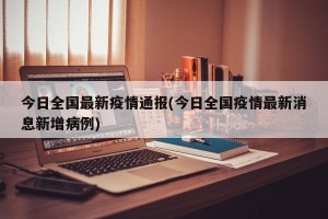 今日全国最新疫情通报(今日全国疫情最新消息新增病例)