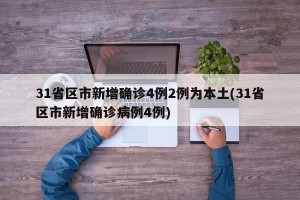 31省区市新增确诊4例2例为本土(31省区市新增确诊病例4例)