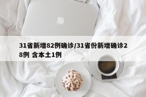 31省新增82例确诊/31省份新增确诊28例 含本土1例